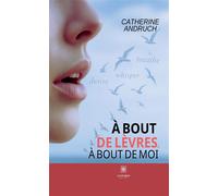À bout de lèvres, à bout de moi - Catherine Andruch - Le Lys Bleu - broché - Poésie