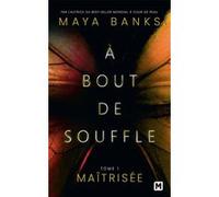 À bout de souffle, T1 : Maîtrisée Maya Banks (Auteur), Lauriane Crettenand (Traduction)