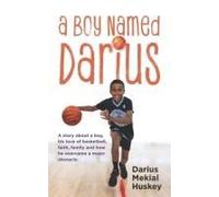 A Boy Called Darius: A Story About A Boy, His Love Of Basketball, Faith, Family And How He Overcame A Major Obstacle.