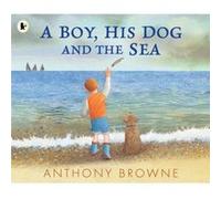 A Boy His Dog and the Sea by Anthony Browne Anthony Browne (Auteur)