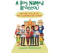 A Boy Named Broccoli How I Came to Fall in Love with a Classroom of Deaf Students - Laurel Robinson - Outskirts Press Inc. - Livre en Anglais Laurel RobinsonLaurel Robinson (Auteur)