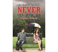 A Boy Who Never Let Her Go by Dhiraj Kumar