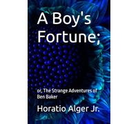 A Boy's Fortune;: or, The Strange Adventures of Ben Baker