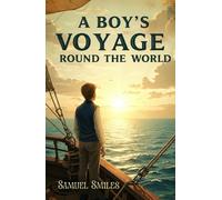 A Boy's Voyage Round the World: An Inspiring True Story of Youth, Adventure, and Discovery Across the 19th-Century Seas
