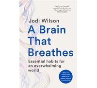 A Brain That Breathes Essential habits for an overwhelming world What our brains really need to be happy, healthy and productive - Jodi Wilson - Murdoch Books - ebook (ePub) - Livre