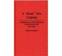 A "Brand" New Language: Commercial Influences in Literature and Culture Friedman, Monroe (Auteur)