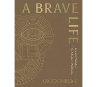 A Brave Life Ancient Wisdom for Modern Wellness - Ancient + Brave - Ebury Digital - ebook (ePub) - Livre