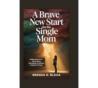 A Brave New Start for the Single Mom: Simple Ways to Co-Parent with a Narcissistic Ex Without Losing Your Peace