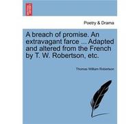 A breach of promise. An extravagant farce ... Adapted and altered from the French by T. W. Robertson etc. - Thomas William Robertson - Creative Media Part Thomas William RobertsonThomas William Robert