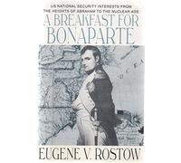A breakfast for Bonaparte: U.S. national security interests from the Heights of Abraham to the nuclear age by Eugene V Rostow (1993-05-03)