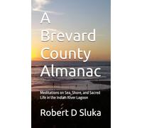 A Brevard County Almanac: Meditations on Sea, Shore, and Sacred life in the Indian River Lagoon