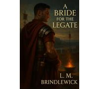A Bride for the Legate: A Roman Empire Historical Romance of Duty, Desire, and Defiance