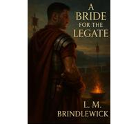 A Bride for the Legate: A Roman Empire Historical Romance of Duty, Desire, and Defiance