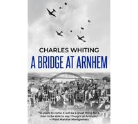 A Bridge At Arnhem: The Towering Story Of The Greatest Airborne Operation In World War Ii
