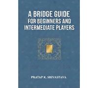 A Bridge Guide for Beginners and Intermediate Players: Conventions, Declarer Play & Defense