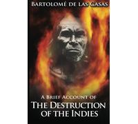 A Brief Account of the Destruction of the Indies: Bartolome de Las Casas