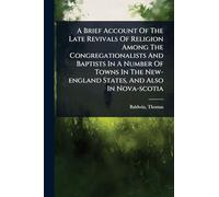 A Brief Account Of The Late Revivals Of Religion Among The Congregationalists And Baptists In A Number Of Towns In The New-england States, And Also In Nova-scotia