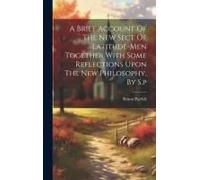 A Brief Account Of The New Sect Of Latitude-Men Together With Some Reflections Upon The New Philosophy, By S.P