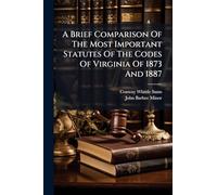 A Brief Comparison Of The Most Important Statutes Of The Codes Of Virginia Of 1873 And 1887