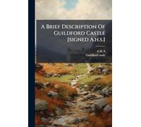 A Brief Description Of Guildford Castle [signed A.h.s.]