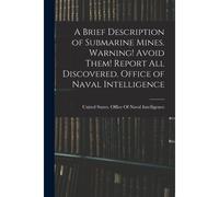 A Brief Description Of Submarine Mines. Warning! Avoid Them! Report All Discovered. Office Of Naval Intelligence