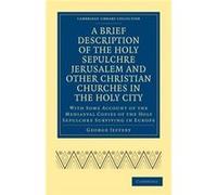 A Brief Description of the Holy Sepulchre Jerusalem and Other Christian Churches in the Holy City - George Jeffery - Cambridge University Press - Livre en George JefferyGeorge Jeffery (Auteur)