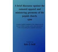A brief discourse against the outward apparel and ministering garments of the popish church [Translated]