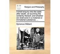 A Brief Enquiry Into The State After Death, As Touching The Certainty Thereof; And Whether We Shall Exist In A Material Or Immaterial Substance; ...