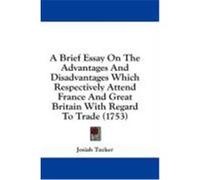 A Brief Essay on the Advantages and Disadvantages Which Respectively Attend France and Great Britain with Regard to Trade (1753) Tucker, Josiah (Auteur)
