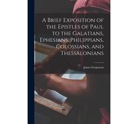 A Brief Exposition Of The Epistles Of Paul To The Galatians, Ephesians, Philippians, Colossians, And Thessalonians