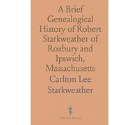 A Brief Genealogical History of Robert Starkweather of Roxbury and Ipswich, Massachusetts