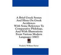 A Brief Greek Syntax and Hints on Gr ccidence: With Some Reference to Comparative Philology, and with Illustrations from Various Modern Language Farrar, Frederic William (Auteur)