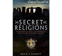 A Brief Guide to Secret Religions: A Complete Guide to Hermetic, Pagan and Esoteric Beliefs (Brief Histories) David V Barrett (Auteur)