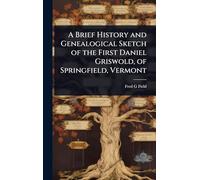 A Brief History and Genealogical Sketch of the First Daniel Griswold, of Springfield, Vermont