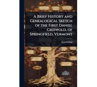 A Brief History and Genealogical Sketch of the First Daniel Griswold, of Springfield, Vermont