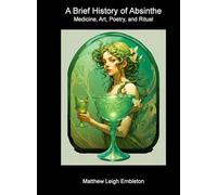 A Brief History of Absinthe: Medicine, Art, Poetry, and Ritual