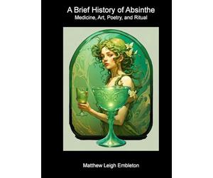 A Brief History of Absinthe: Medicine, Art, Poetry, and Ritual