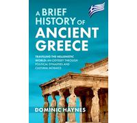 A Brief History of Ancient Greece: Traveling the Hellenistic World: An Odyssey Through Political Dynasties and Cultural Mosaics
