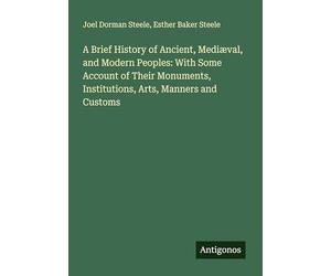 A Brief History of Ancient, Mediæval, and Modern Peoples: With Some Account of Their Monuments, Institutions, Arts, Manners and Customs