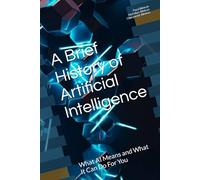 A Brief History of Artificial Intelligence: What AI Means and What It Can Do For You
