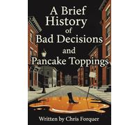 A Brief History of Bad Decisions and Pancake Toppings