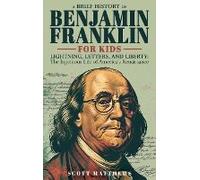 A Brief History Of Ben Franklin For Kids - Lightning, Letters, And Liberty