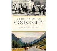 A Brief History of Cooke City by Kelly Suzanne Hartman & Contributions by Cooke City Montana Museum Kelly Suzanne Hartman Contributions by Cooke City Montana Museum (Auteur)
