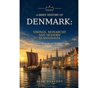 A Brief History of Denmark: Vikings, Monarchy and Modern Scandinavia: From Harald Bluetooth and the Kalmar Union to the War of 1864, Democracy and the Welfare State