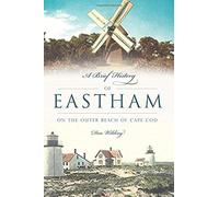 A Brief History Of Eastham: On The Outer Beach Of Cape Cod