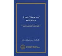 A brief history of education: a history of the practice and progress and organization of education