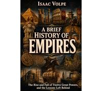 A BRIEF HISTORY OF EMPIRES. The Rise and Fall of Twelve Great Powers, and the Lessons Left Behind: Every empire believed its power would endure. History tells a different story.