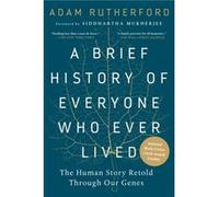 A Brief History of Everyone Who Ever Lived The Human Story Retold Through Our Genes cadam Rutherford Foreword by Siddhartha Mukherjee by Foreword by Sidd Foreword by Siddhartha Mukherjee Adam Rutherfo