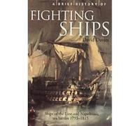 A Brief History of Fighting Ships: Ships of the Line and Napoleonic sea battles, 1793-1815 (Brief Histories) Davies, David (Auteur)