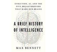 A Brief History of Intelligence: Evolution, AI, and the Five Breakthroughs That Made Our Brains